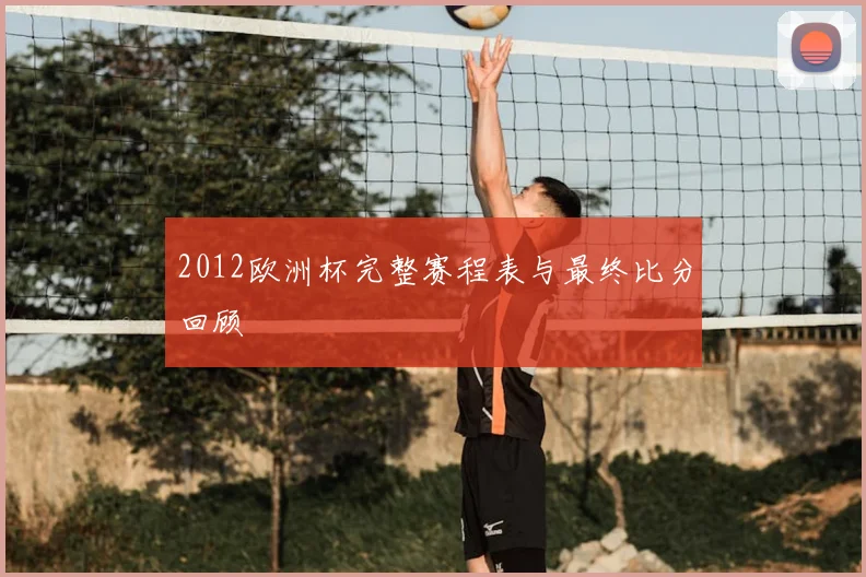 2012欧洲杯完整赛程表与最终比分回顾