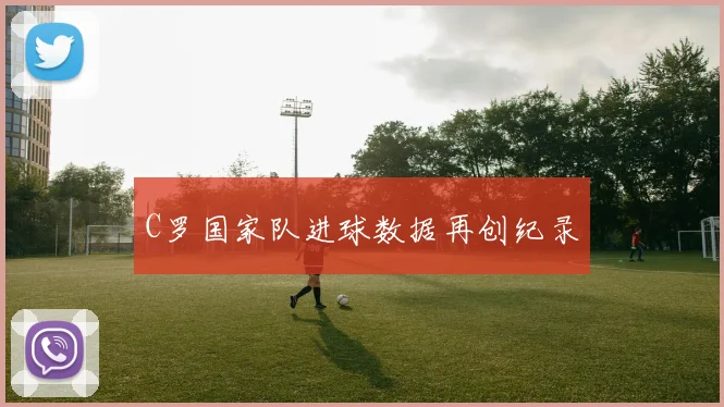 C罗国家队进球数据再创纪录