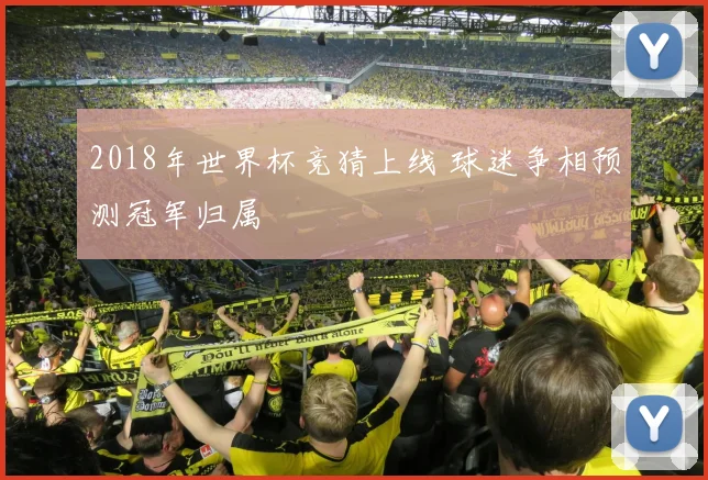 2018年世界杯竞猜上线 球迷争相预测冠军归属