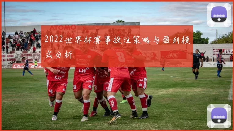 2022世界杯赛事投注策略与盈利模式分析