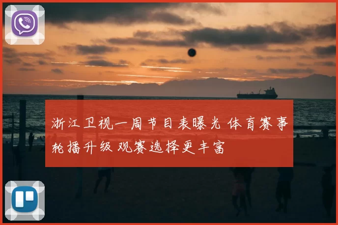 浙江卫视一周节目表曝光 体育赛事轮播升级 观赛选择更丰富