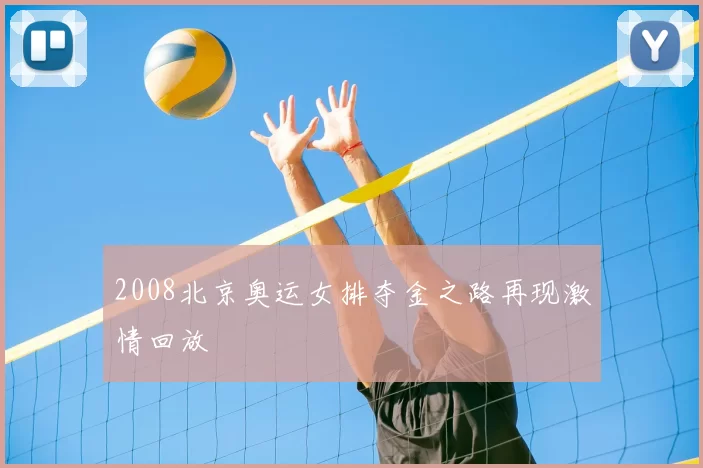 2008北京奥运女排夺金之路再现激情回放