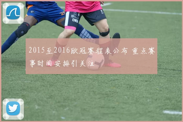 2015至2016欧冠赛程表公布 重点赛事时间安排引关注