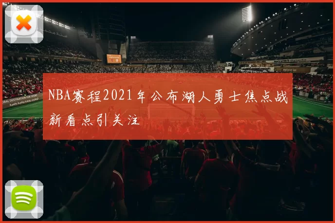 NBA赛程2021年公布湖人勇士焦点战新看点引关注