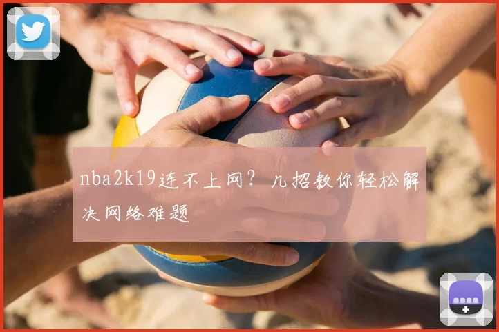 nba2k19连不上网？几招教你轻松解决网络难题