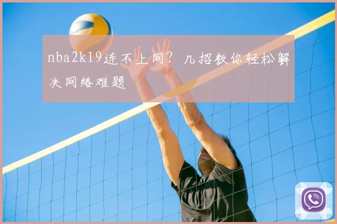 nba2k19连不上网？几招教你轻松解决网络难题