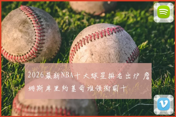 2026最新NBA十大球星排名出炉 詹姆斯库里约基奇谁领衔前十