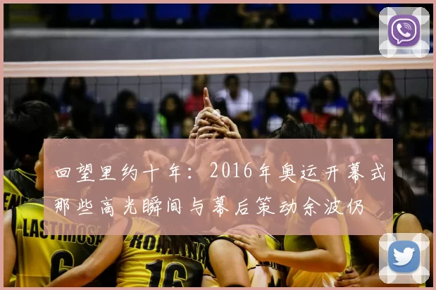 回望里约十年：2016年奥运开幕式那些高光瞬间与幕后策动余波仍