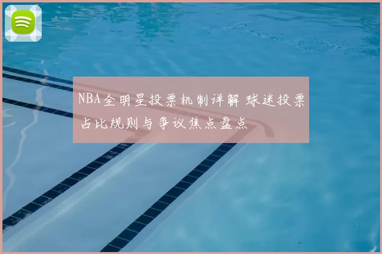 NBA全明星投票机制详解 球迷投票占比规则与争议焦点盘点